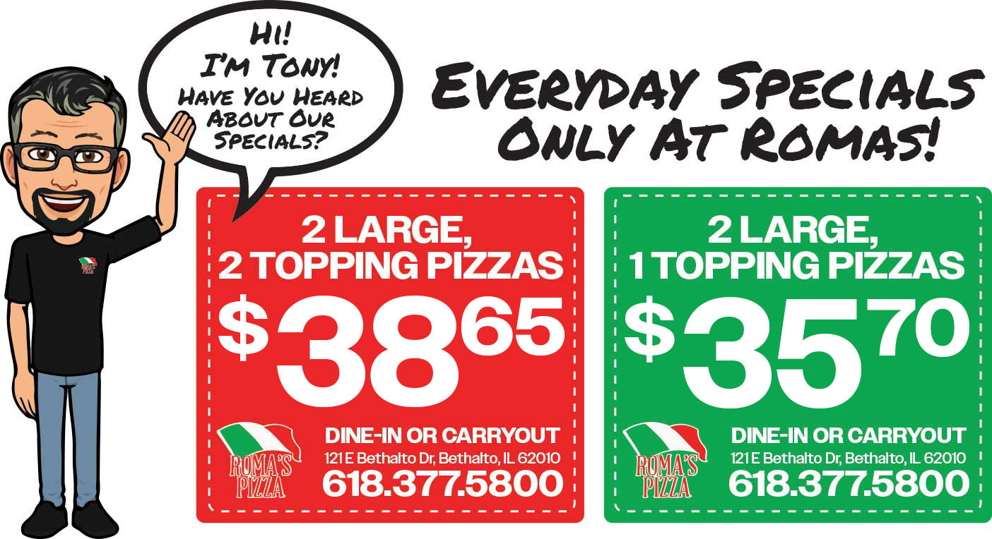 Roma's Everyday Specials - 2 Large 2 Topping Pizzas $38.65 or 2 Large 1 Topping Pizzas $25.70